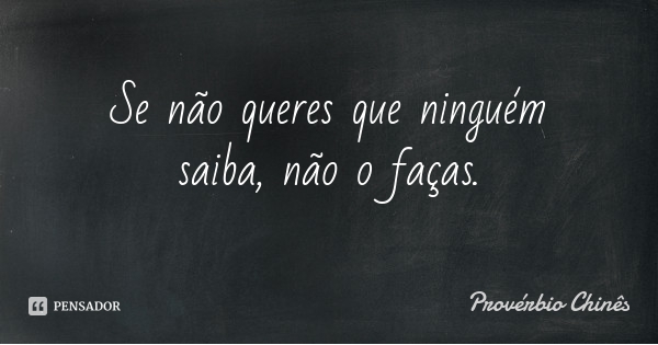 proverbio_chines_se_nao_queres_que_ninguem_saiba_nao_o_k8zdek